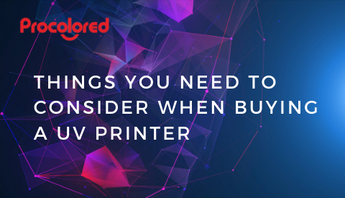 Things You Need to Consider when Buying a UV Printer
