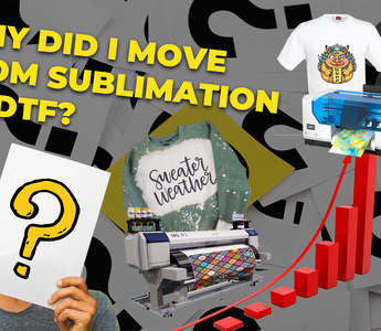 WHY DID I MOVE FROM SUBLIMATION TO DTF?